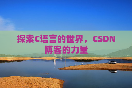 探索C语言的世界，CSDN博客的力量